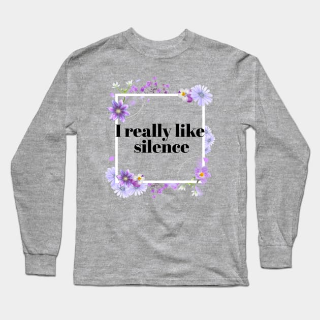 I really Like Silence Pretty Rude Sarcastic Angry Lilac Lavender Floral Decorative Typography Long Sleeve T-Shirt by Created by JR